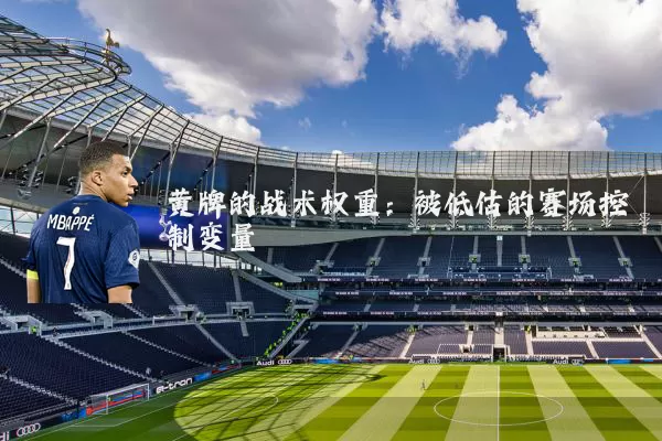 黄牌的战术权重：被低估的赛场控制变量