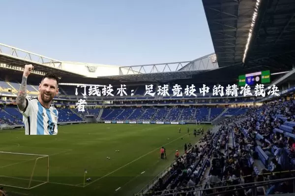 门线技术：足球竞技中的精准裁决者