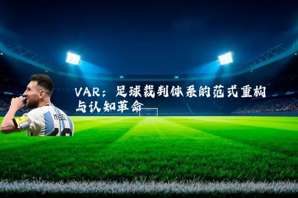VAR：足球裁判体系的范式重构与认知革命