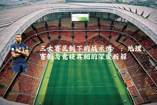 三大赛区制下的战术博弈：地理、赛制与竞技真相的深度拆解