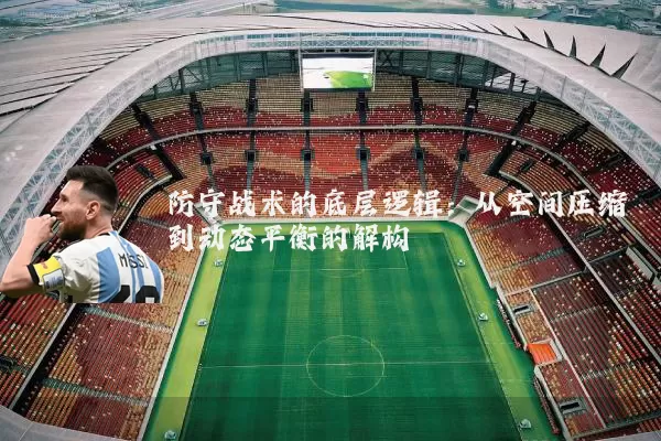 防守战术的底层逻辑:从空间压缩到动态平衡的解构
