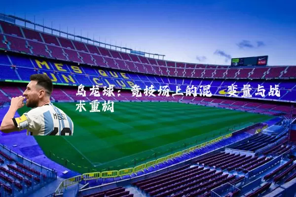 乌龙球:竞技场上的混沌变量与战术重构