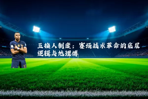 五换人制度:赛场战术革命的底层逻辑与地理博弈