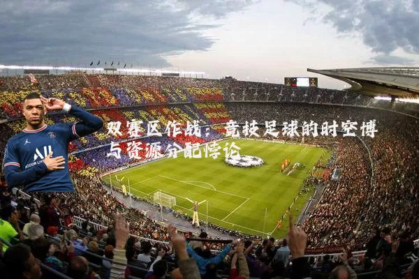 双赛区作战:竞技足球的时空博弈与资源分配悖论