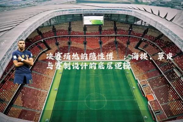 决赛场地的隐性博弈:海拔、草皮与赛制设计的底层逻辑